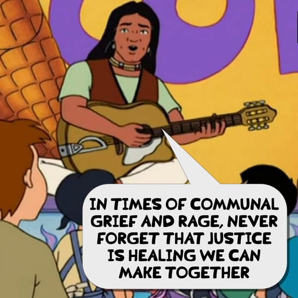 A cartoon character plays guitar for kids. Speech bubble: "In times of communal grief and rage, never forget that justice is healing we can make together." —Jonathan Joss