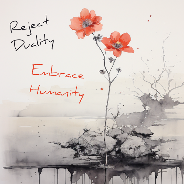 A watercolor painting of two red flowers with black stems. Text reads: "Reject Duality" and "Embrace Humanity" against a soft, abstract background.